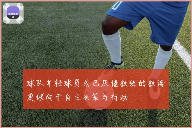 球队年轻球员或已厌倦教练的教诲更倾向于自主决策与行动