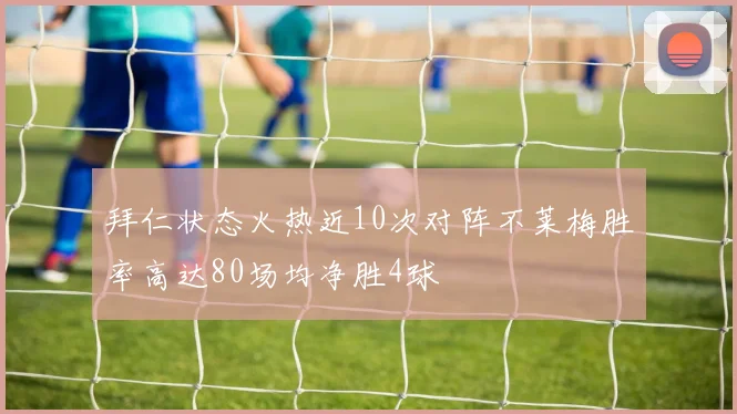 拜仁状态火热近10次对阵不莱梅胜率高达80场均净胜4球